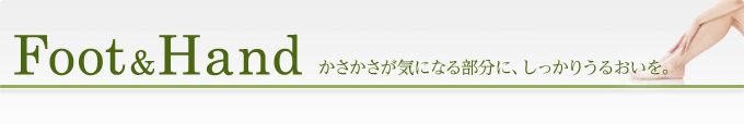 Foot&Hand かさかさが気になる部分に、しっかりうるおいを。